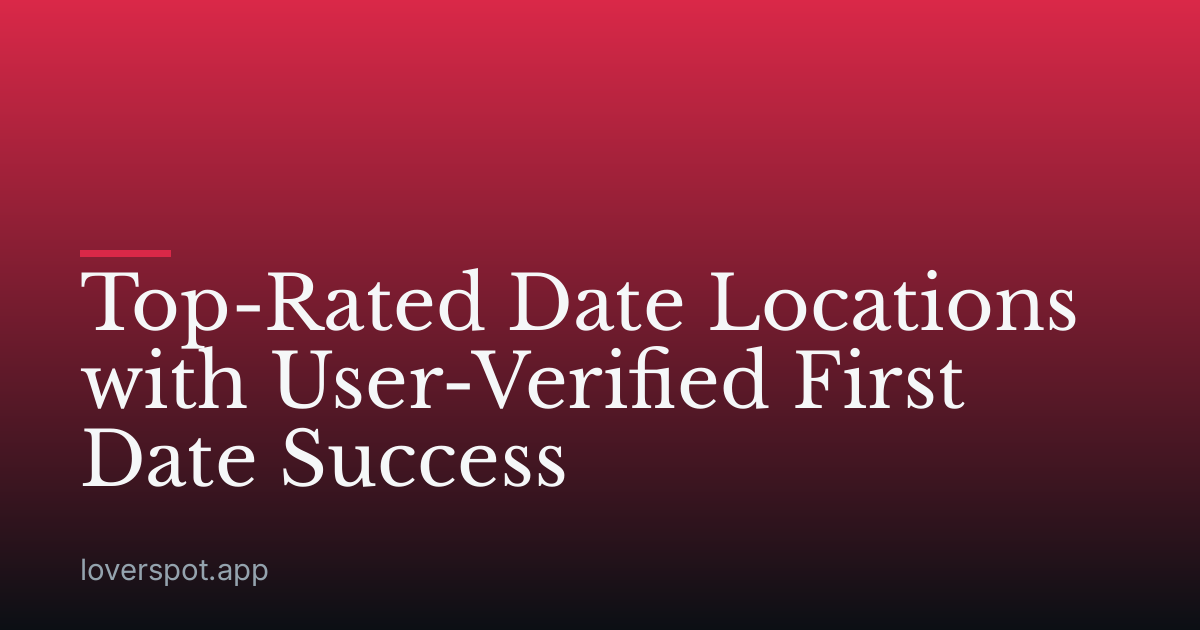 Top-Rated Date Locations with User-Verified First Date Success