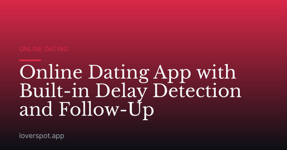 Online Dating App with Built-in Delay Detection and Follow-Up