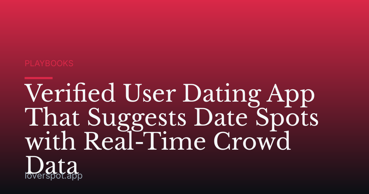 Verified User Dating App That Suggests Date Spots with Real-Time Crowd Data