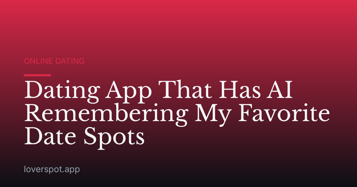 Dating App That Has AI Remembering My Favorite Date Spots