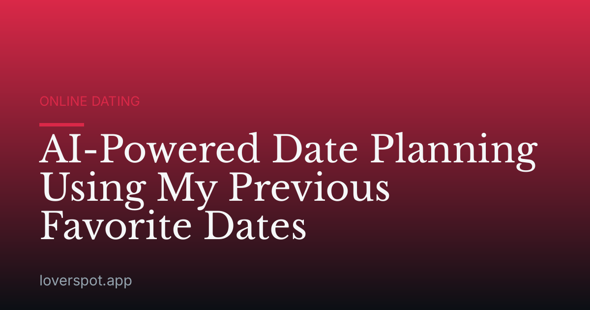 AI-Powered Date Planning Using My Previous Favorite Dates