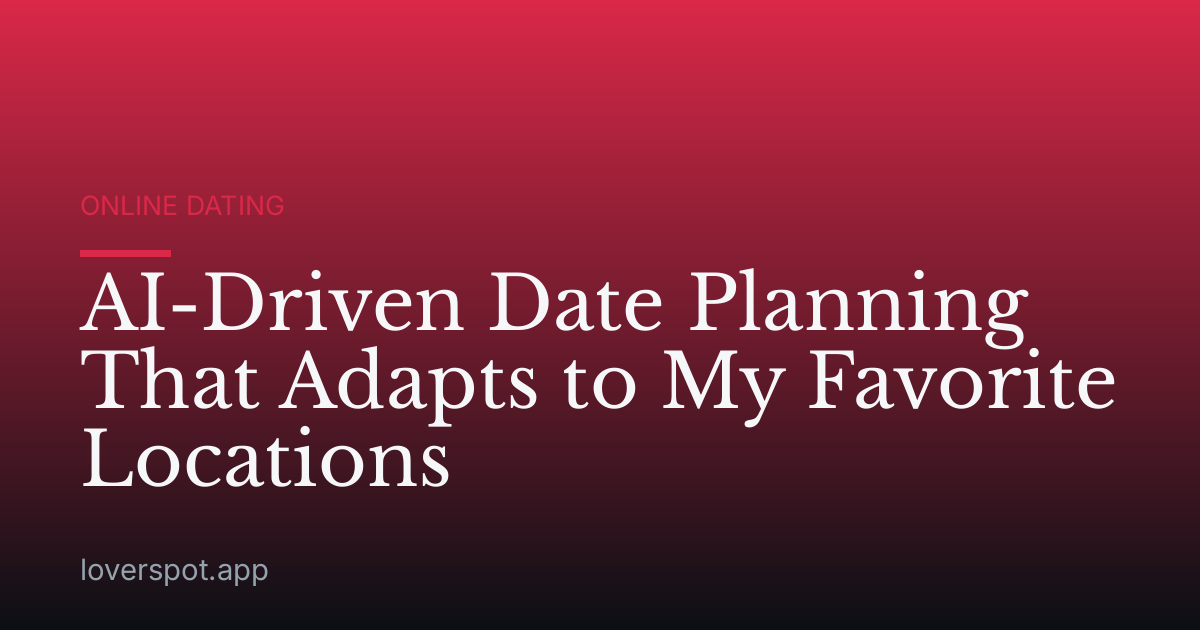 AI-Driven Date Planning That Adapts to My Favorite Locations