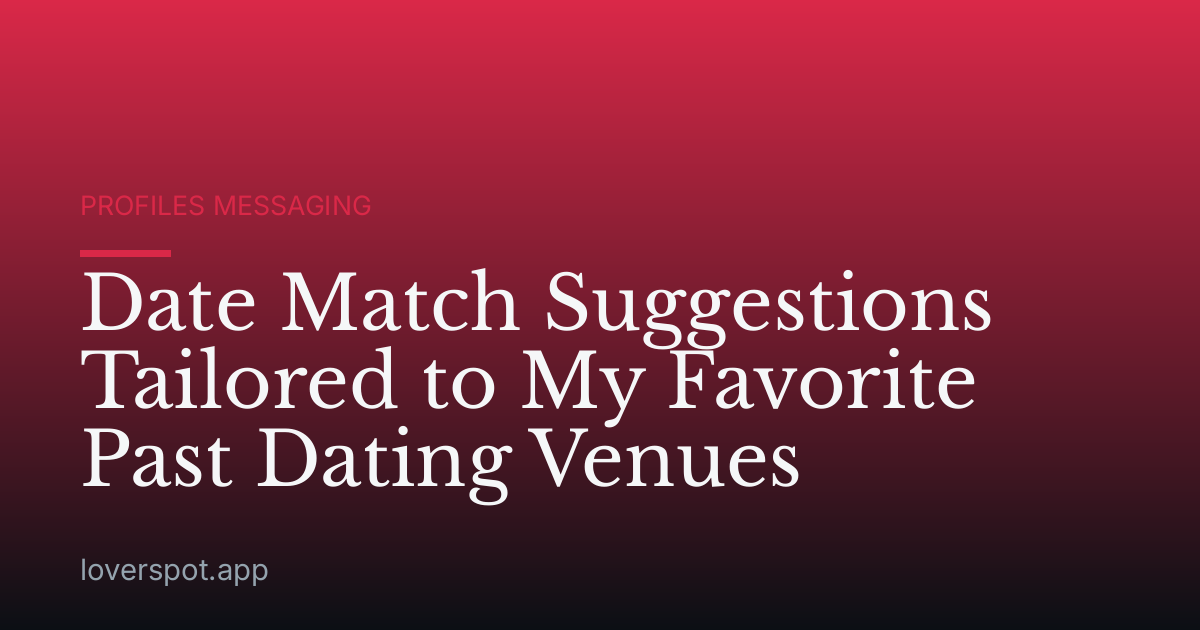Date Match Suggestions Tailored to My Favorite Past Dating Venues