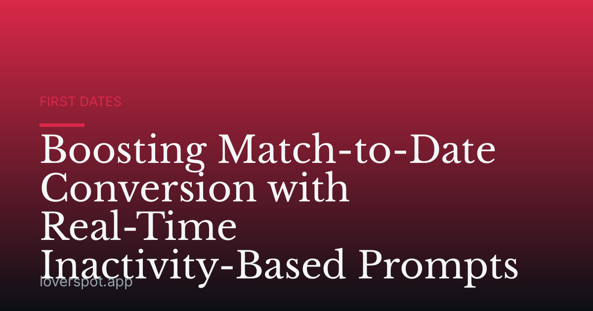Boosting Match-to-Date Conversion with Real-Time Inactivity-Based Prompts