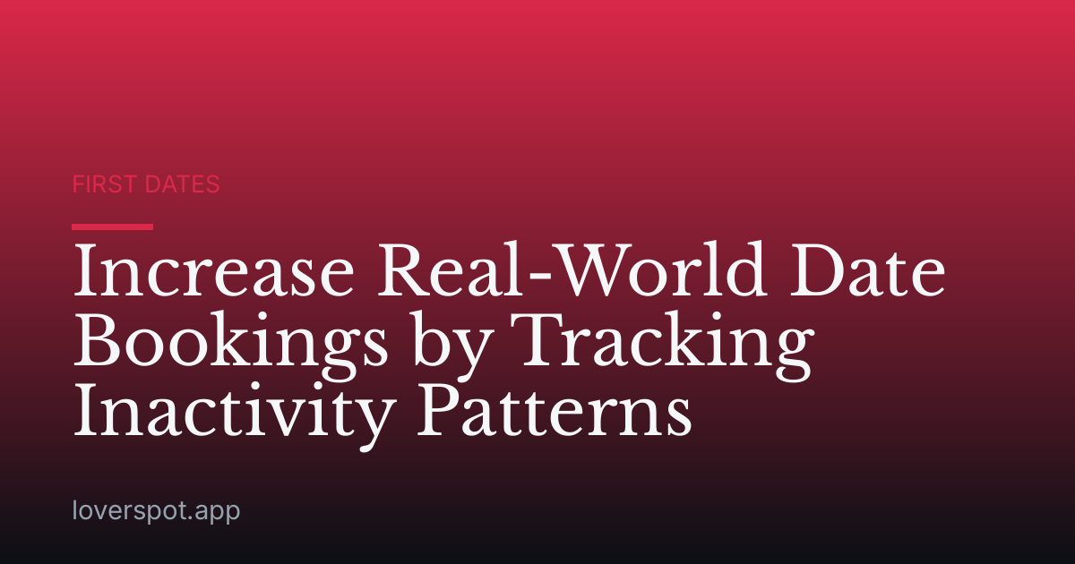 Increase Real-World Date Bookings by Tracking Inactivity Patterns