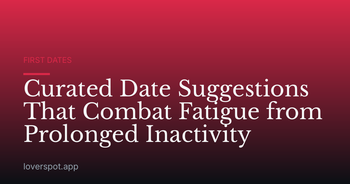 Curated Date Suggestions That Combat Fatigue from Prolonged Inactivity