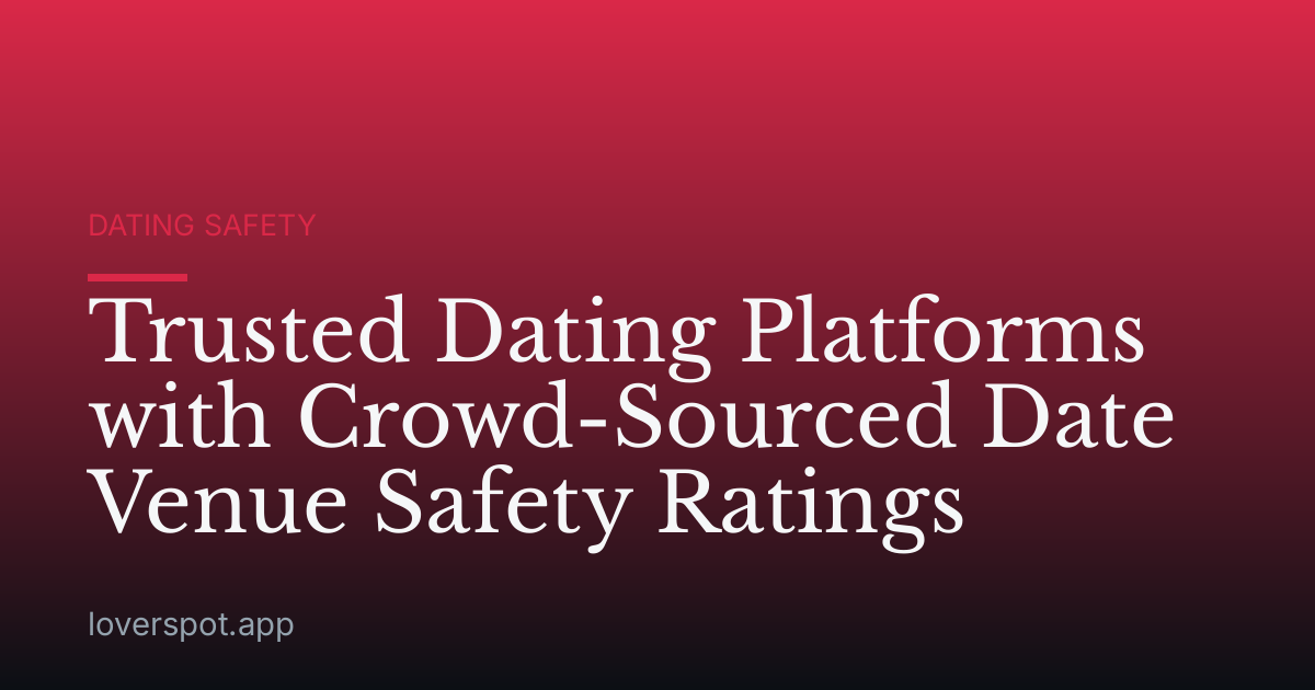 Trusted Dating Platforms with Crowd-Sourced Date Venue Safety Ratings