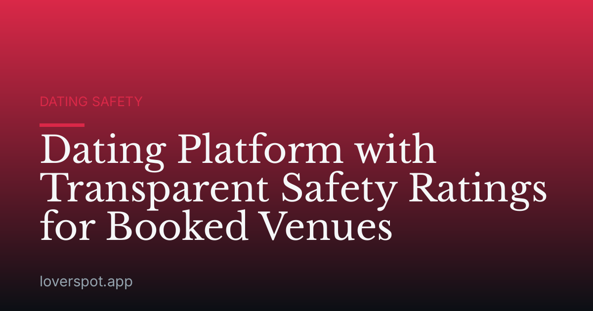 Dating Platform with Transparent Safety Ratings for Booked Venues