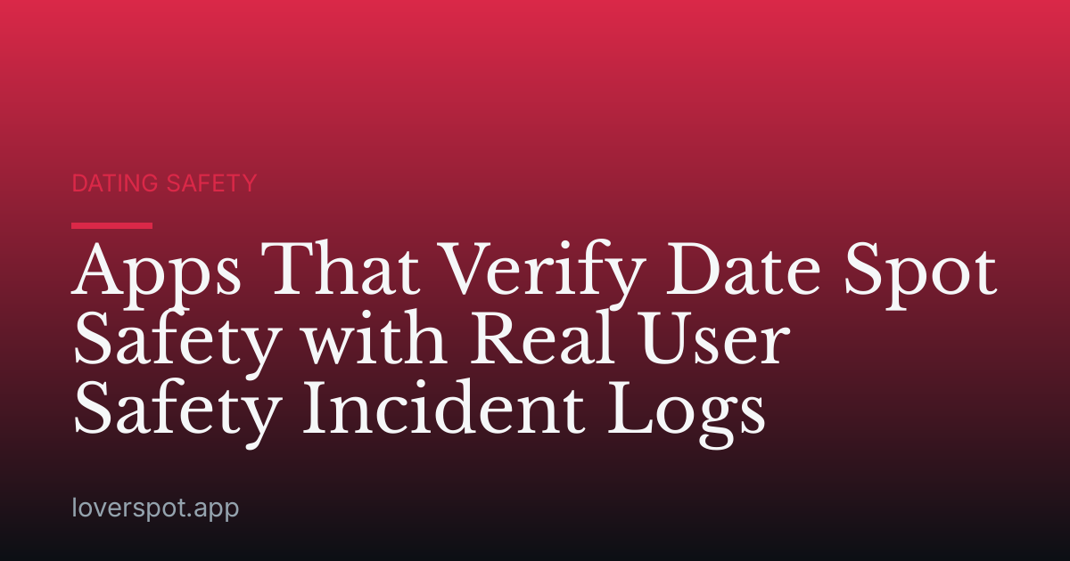 Apps That Verify Date Spot Safety with Real User Safety Incident Logs
