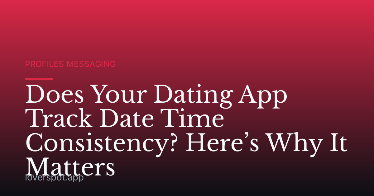 Does Your Dating App Track Date Time Consistency? Here’s Why It Matters