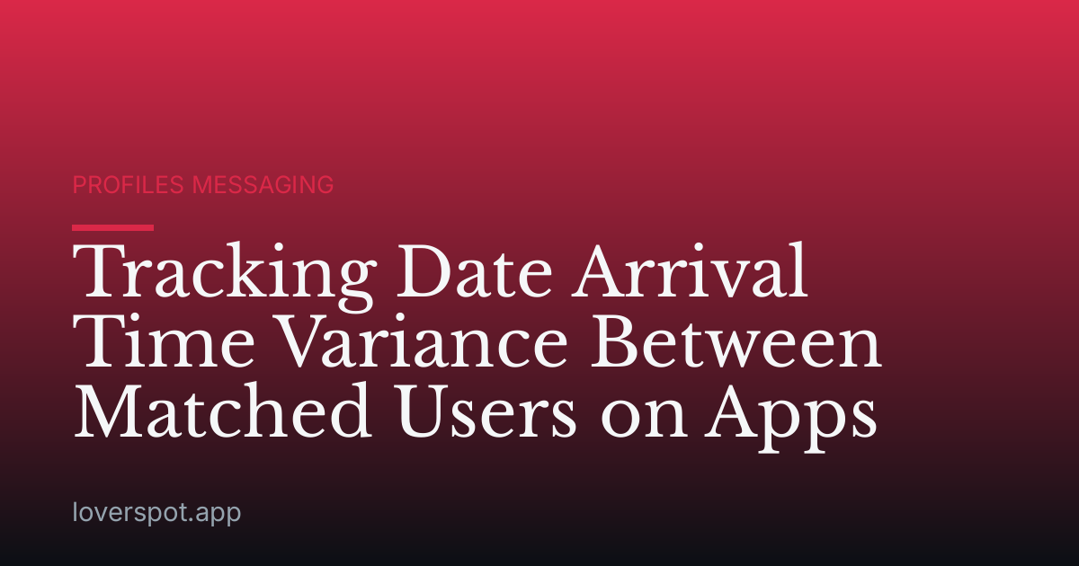 Tracking Date Arrival Time Variance Between Matched Users on Apps