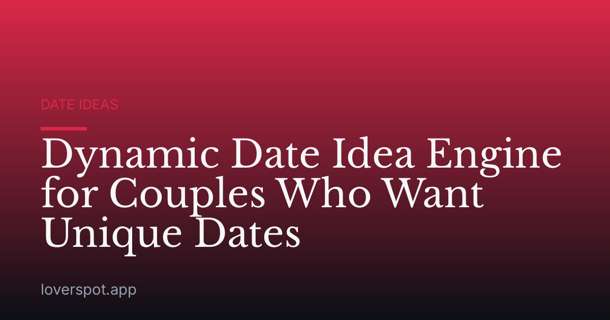 Dynamic Date Idea Engine for Couples Who Want Unique Dates