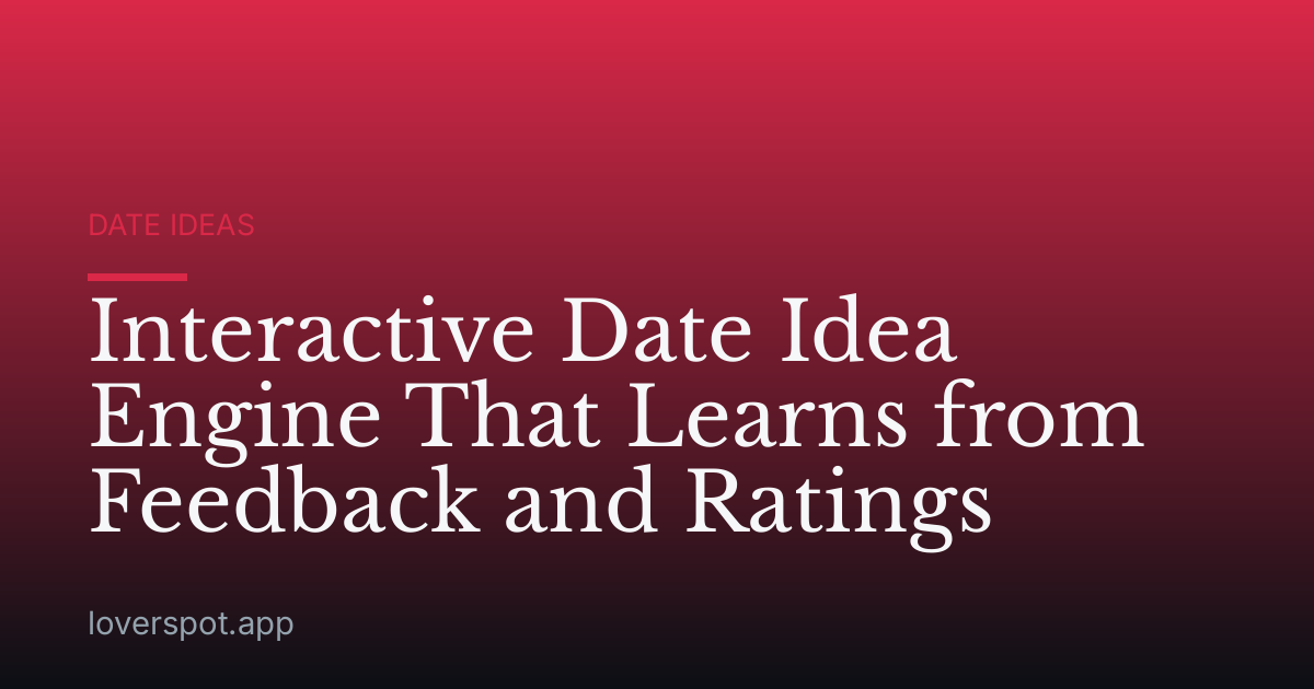 Interactive Date Idea Engine That Learns from Feedback and Ratings