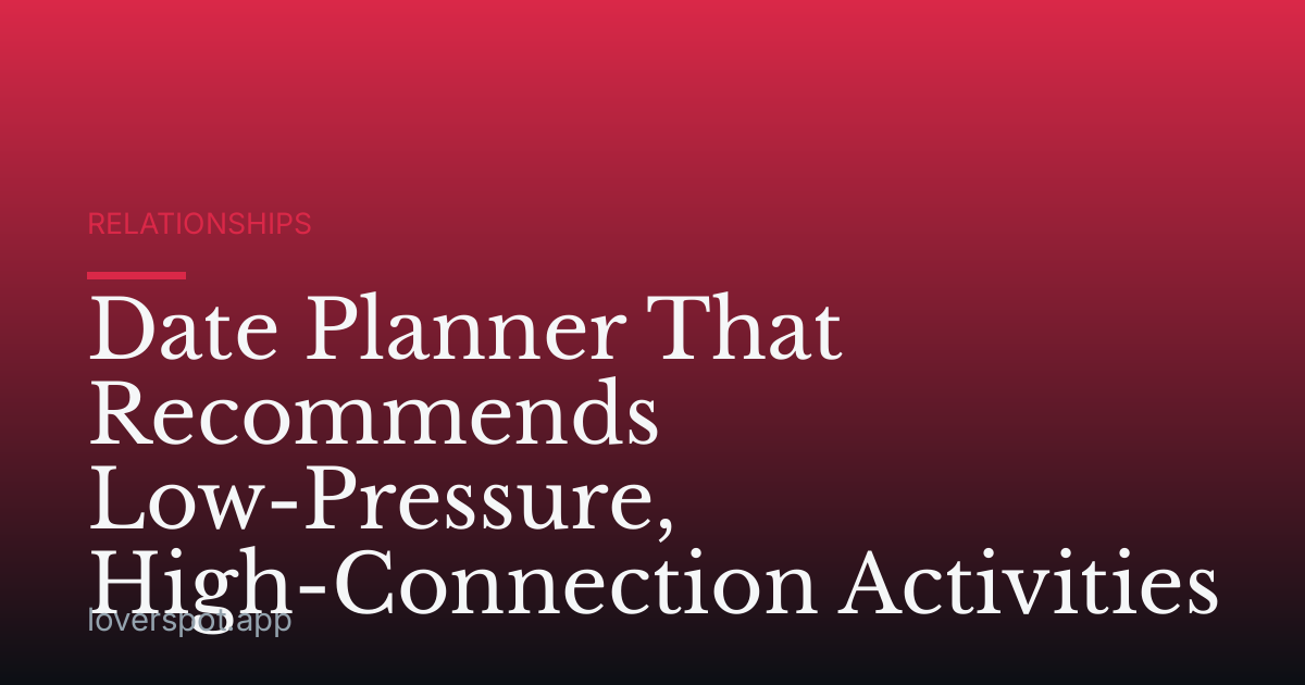 Date Planner That Recommends Low-Pressure, High-Connection Activities