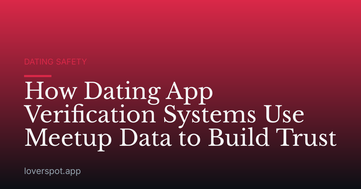 How Dating App Verification Systems Use Meetup Data to Build Trust