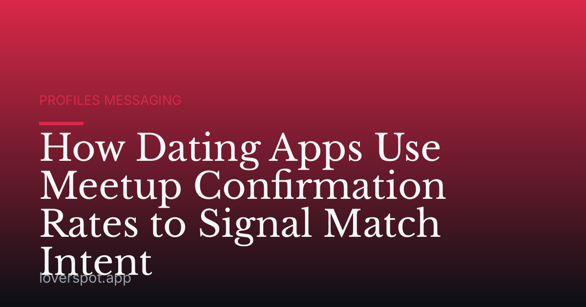 How Dating Apps Use Meetup Confirmation Rates to Signal Match Intent