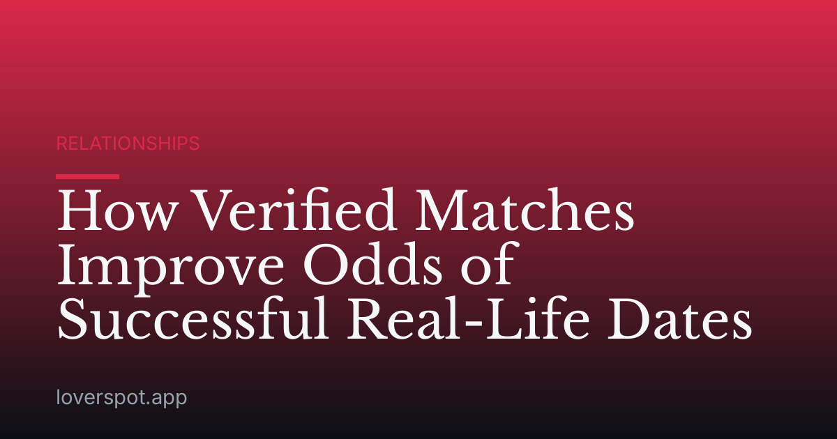 How Verified Matches Improve Odds of Successful Real-Life Dates