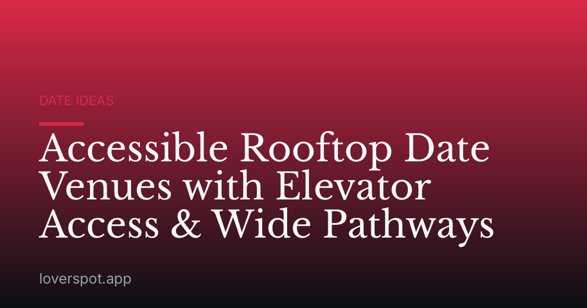 Accessible Rooftop Date Venues with Elevator Access & Wide Pathways