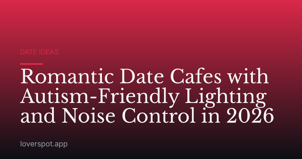 Romantic Date Cafes with Autism-Friendly Lighting and Noise Control in 2026