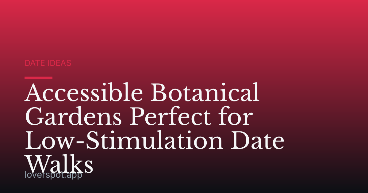 Accessible Botanical Gardens Perfect for Low-Stimulation Date Walks