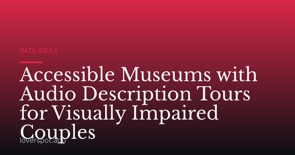 Accessible Museums with Audio Description Tours for Visually Impaired Couples