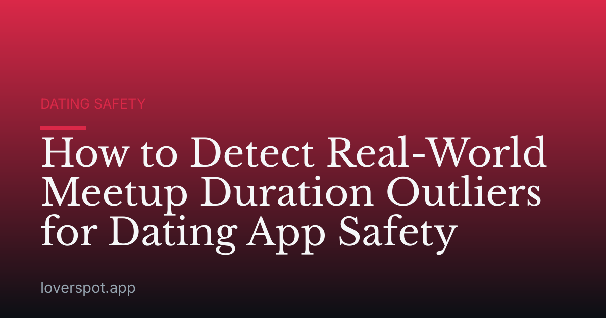 How to Detect Real-World Meetup Duration Outliers for Dating App Safety