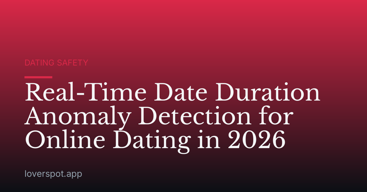 Real-Time Date Duration Anomaly Detection for Online Dating in 2026