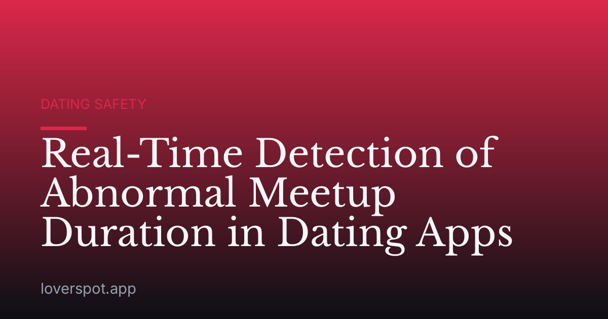 Real-Time Detection of Abnormal Meetup Duration in Dating Apps