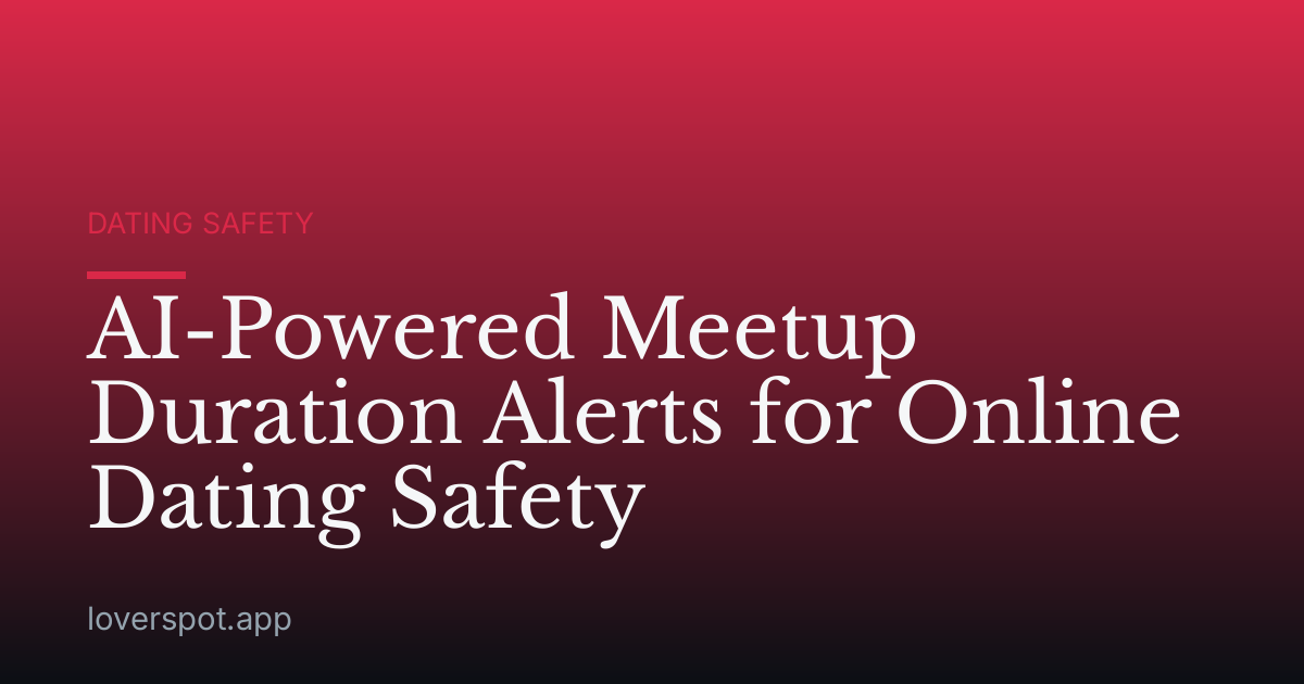 AI-Powered Meetup Duration Alerts for Online Dating Safety