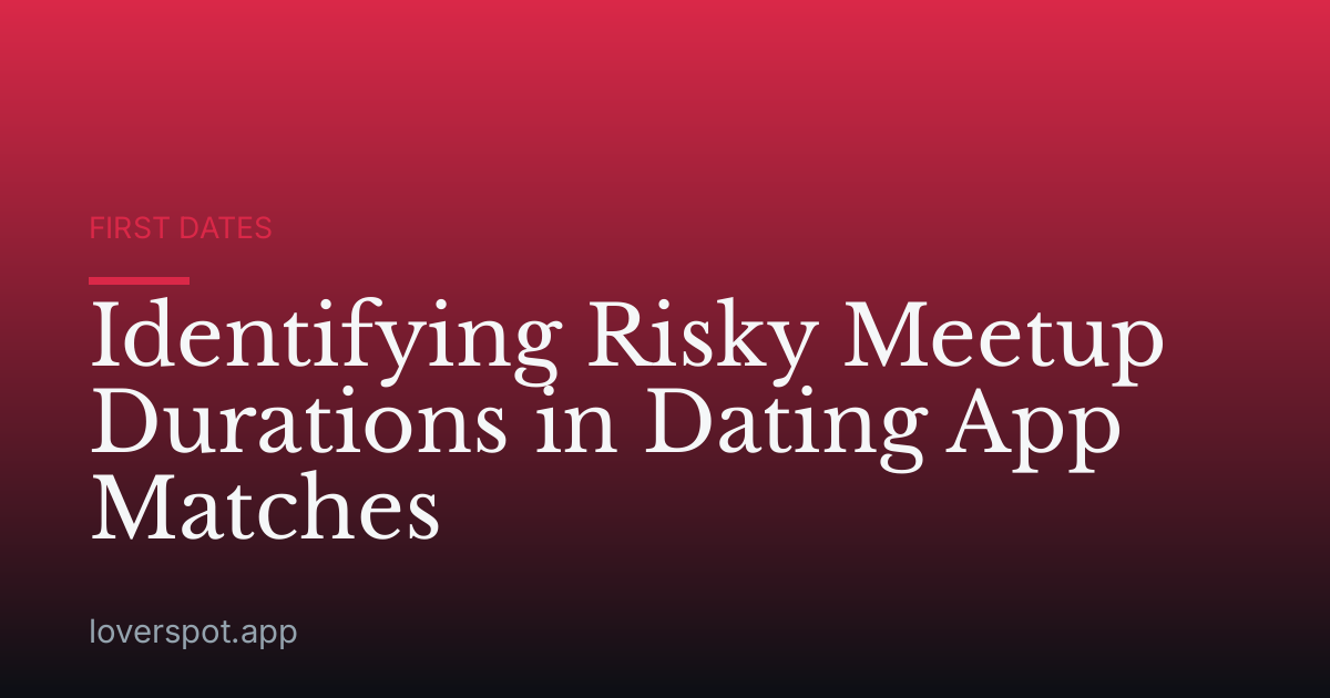 Identifying Risky Meetup Durations in Dating App Matches