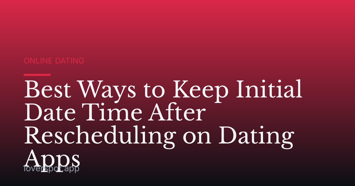 Best Ways to Keep Initial Date Time After Rescheduling on Dating Apps