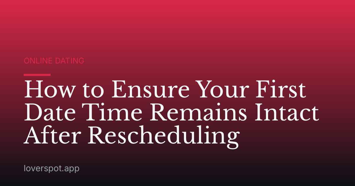 How to Ensure Your First Date Time Remains Intact After Rescheduling