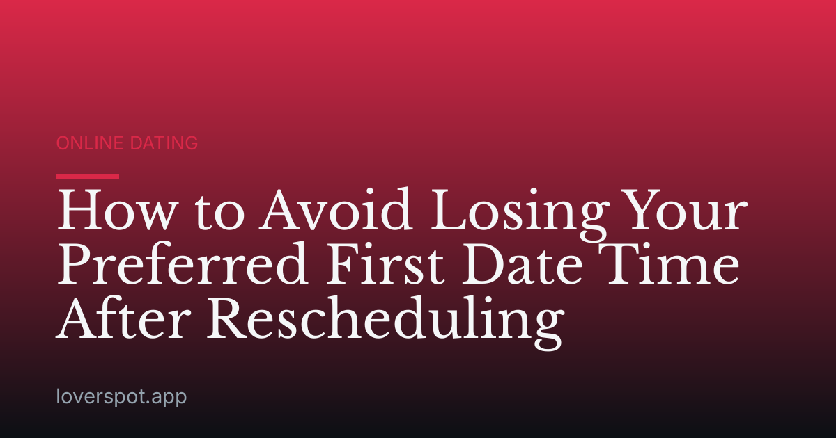 How to Avoid Losing Your Preferred First Date Time After Rescheduling