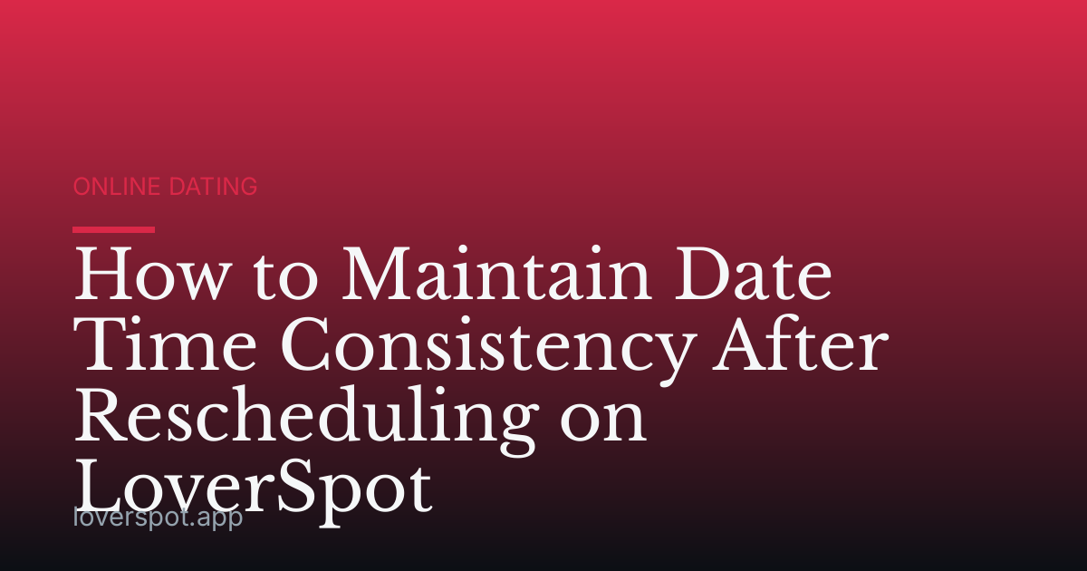 How to Maintain Date Time Consistency After Rescheduling on LoverSpot