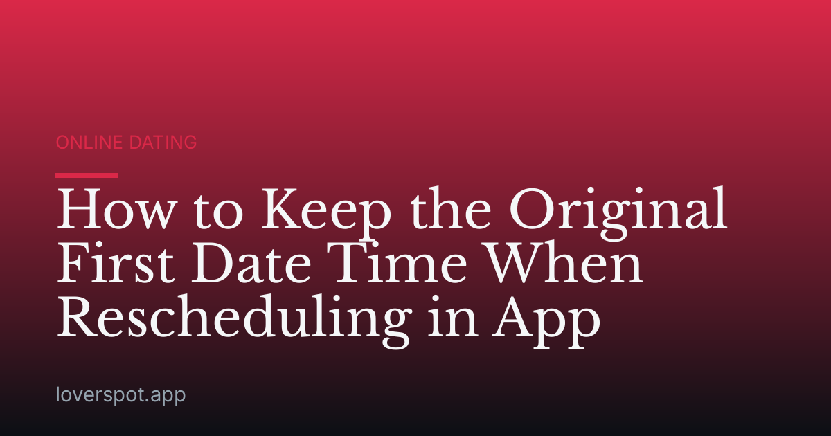 How to Keep the Original First Date Time When Rescheduling in App