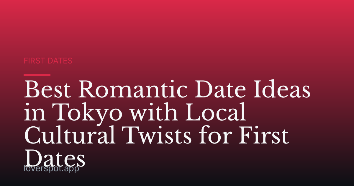 Best Romantic Date Ideas in Tokyo with Local Cultural Twists for First Dates
