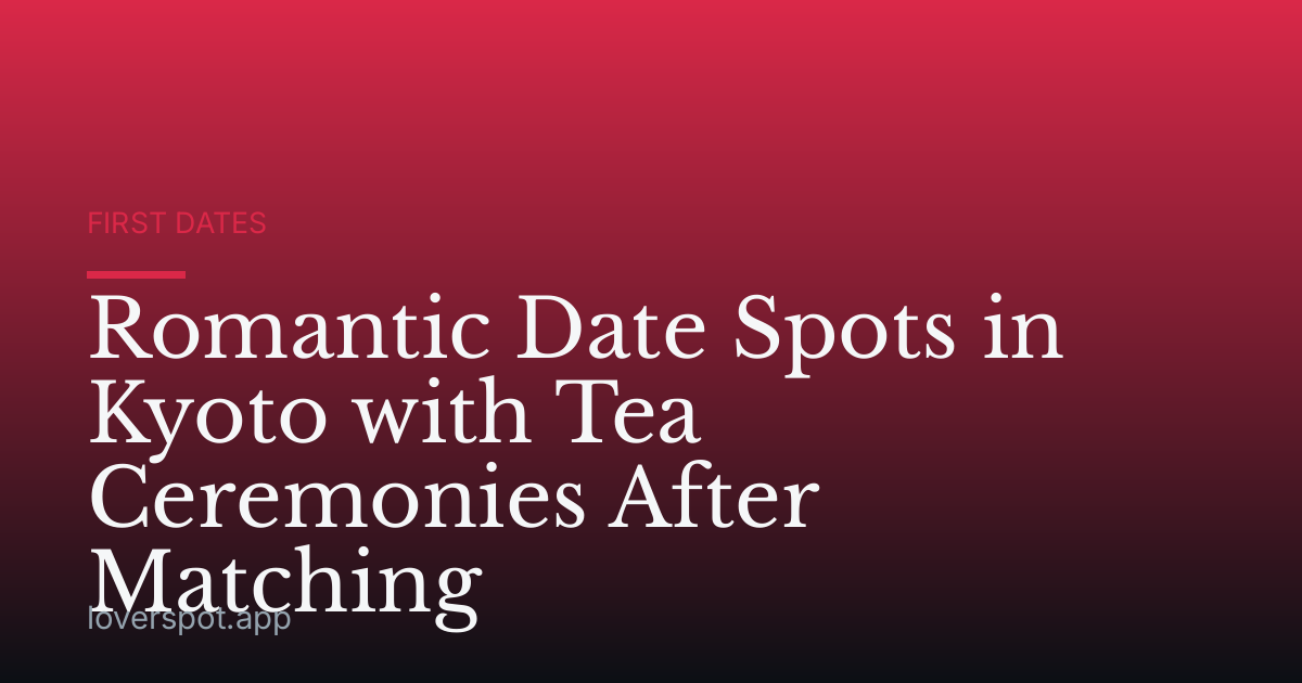 Romantic Date Spots in Kyoto with Tea Ceremonies After Matching