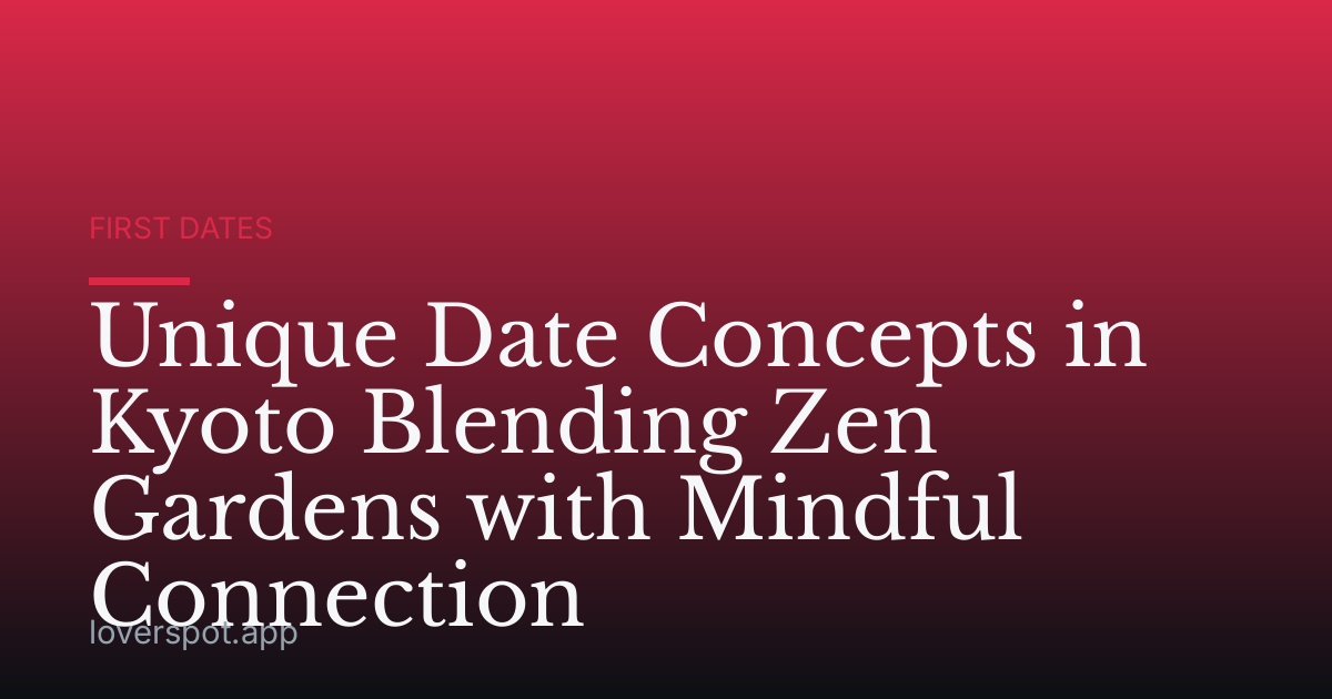 Unique Date Concepts in Kyoto Blending Zen Gardens with Mindful Connection