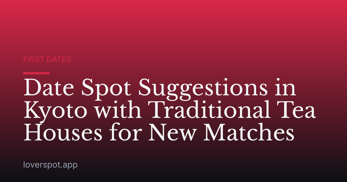 Date Spot Suggestions in Kyoto with Traditional Tea Houses for New Matches