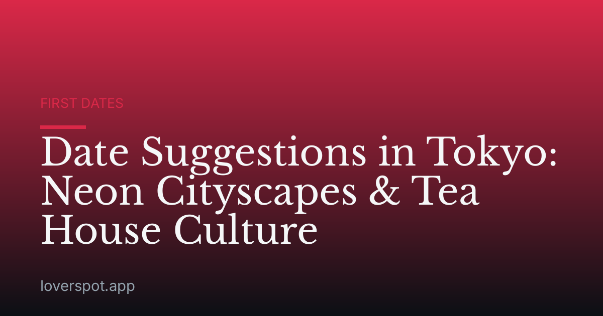 Date Suggestions in Tokyo: Neon Cityscapes & Tea House Culture