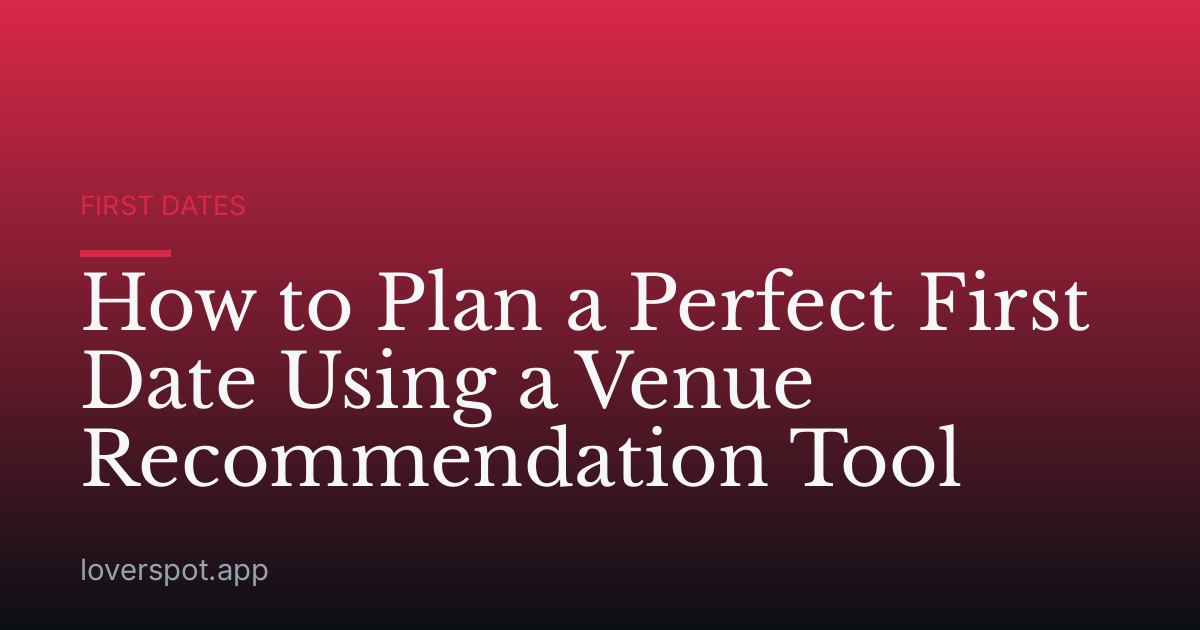How to Plan a Perfect First Date Using a Venue Recommendation Tool