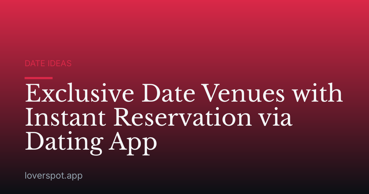 Exclusive Date Venues with Instant Reservation via Dating App