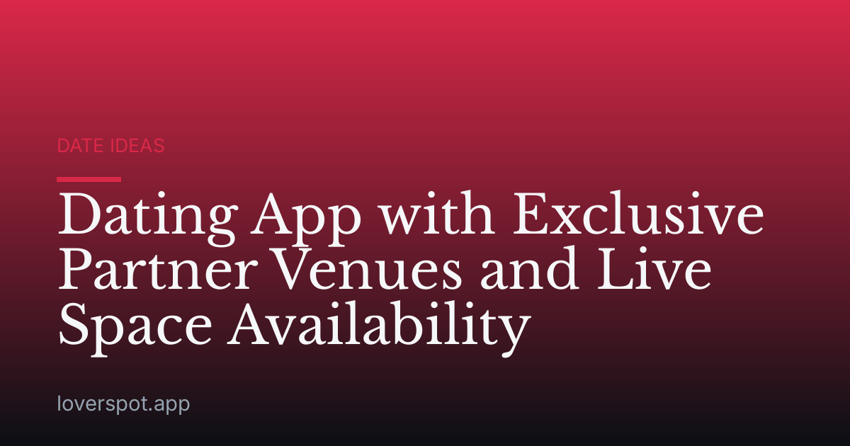 Dating App with Exclusive Partner Venues and Live Space Availability