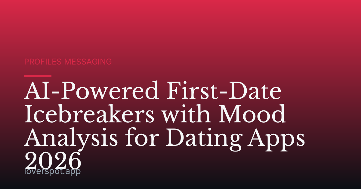 AI-Powered First-Date Icebreakers with Mood Analysis for Dating Apps 2026
