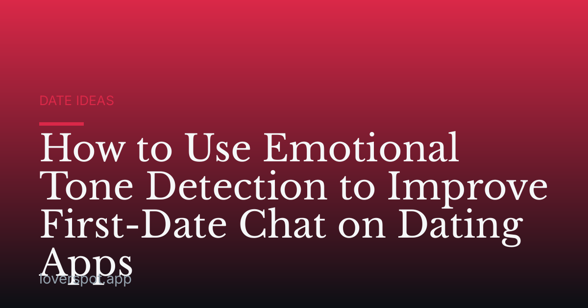 How to Use Emotional Tone Detection to Improve First-Date Chat on Dating Apps