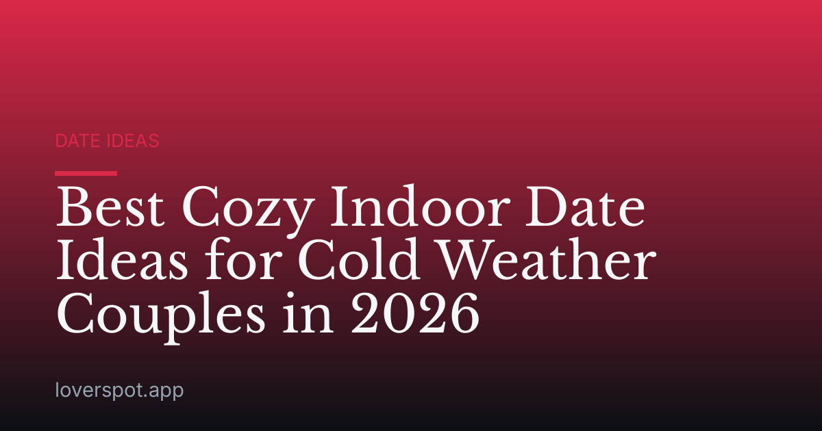 Best Cozy Indoor Date Ideas for Cold Weather Couples in 2026