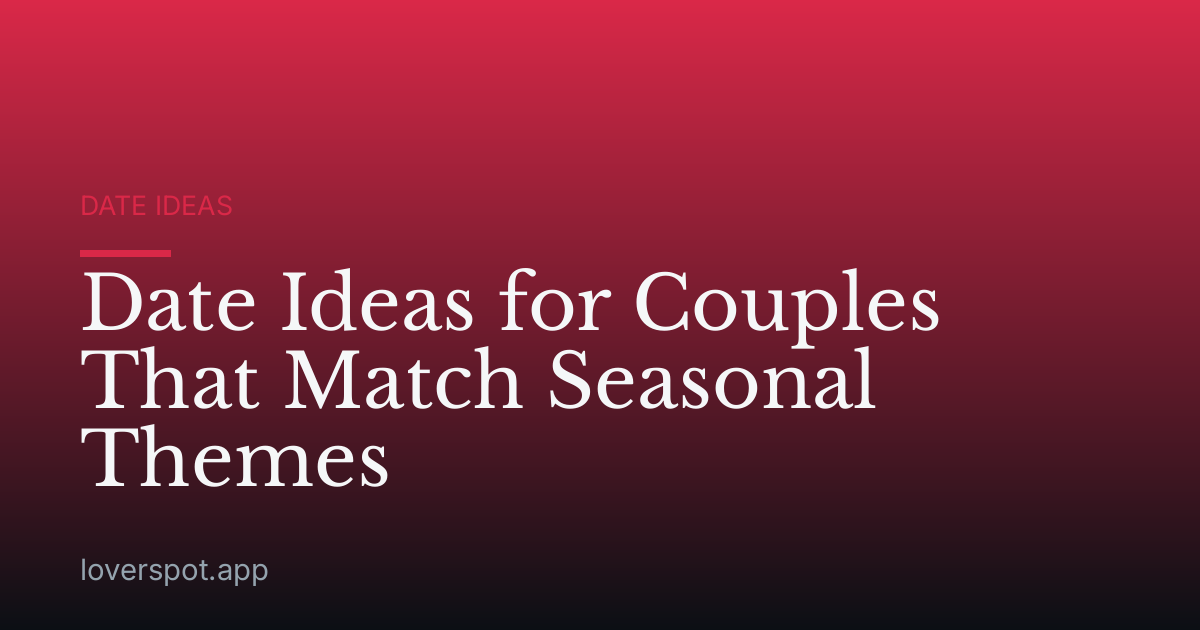 Date Ideas for Couples That Match Seasonal Themes