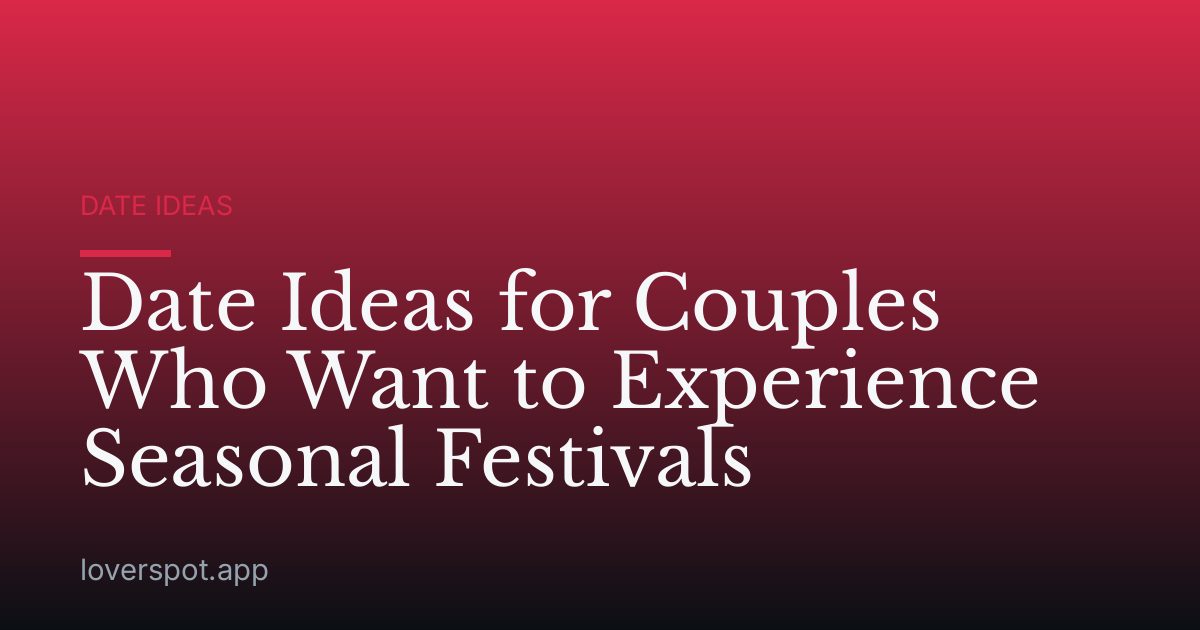 Date Ideas for Couples Who Want to Experience Seasonal Festivals