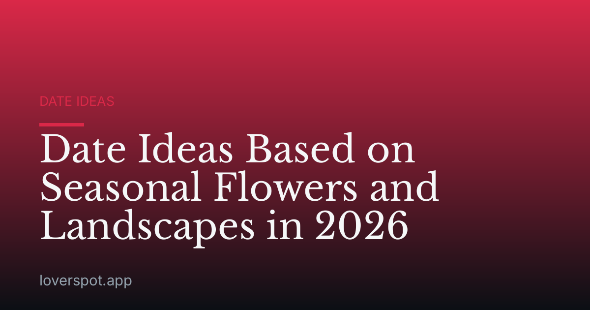 Date Ideas Based on Seasonal Flowers and Landscapes in 2026