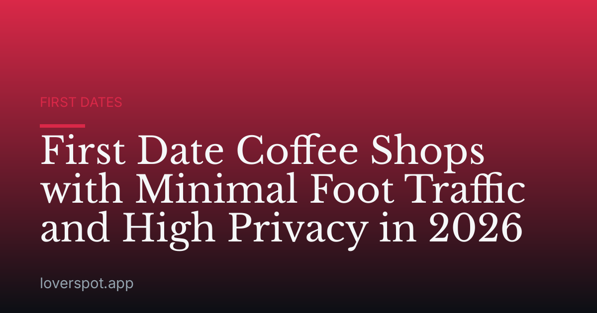 First Date Coffee Shops with Minimal Foot Traffic and High Privacy in 2026